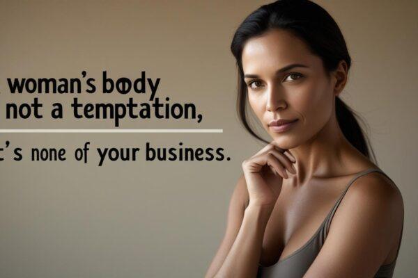 A Woman’s Body Is Not a Temptation ,It’s None of Your Business